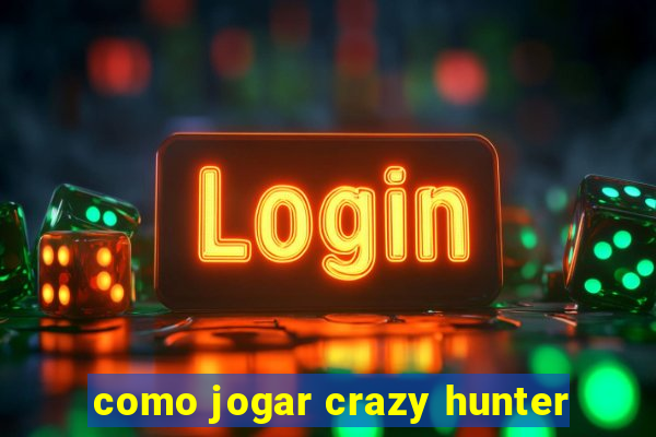 como jogar crazy hunter